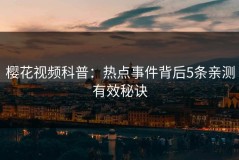 樱花视频科普：热点事件背后5条亲测有效秘诀