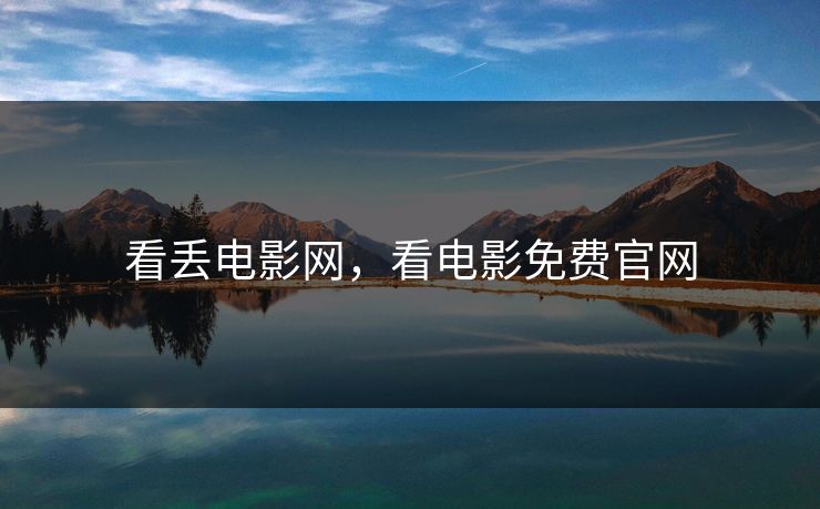 看丢电影网，看电影免费官网