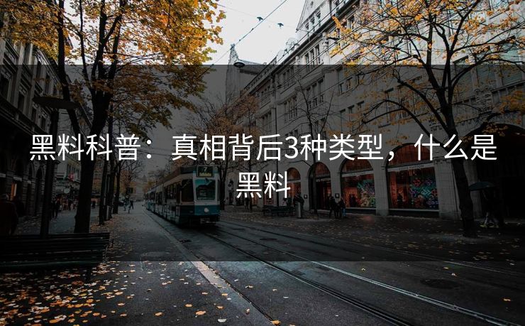 黑料科普：真相背后3种类型，什么是黑料